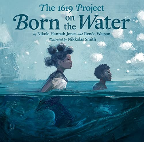 The 1619 Project: Born on the Water by Nikole Hannah-Jones