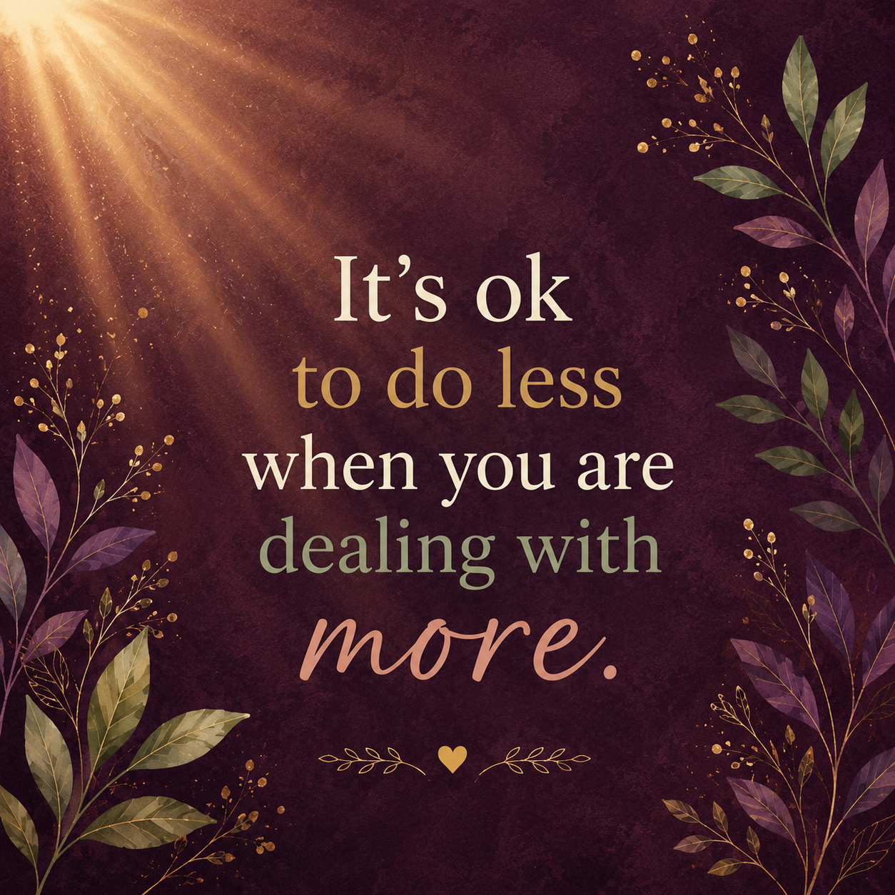 Quote: "It's okay to do less when you are dealing with more."