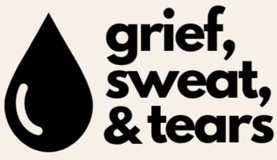 Grief, Sweat, &amp; Tears