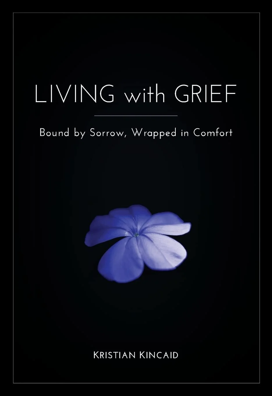 Book cover titled "Living with Grief: Bound by Sorrow, Wrapped in Comfort" by Kristian Kincaid, featuring a close-up of a purple flower on a dark background.