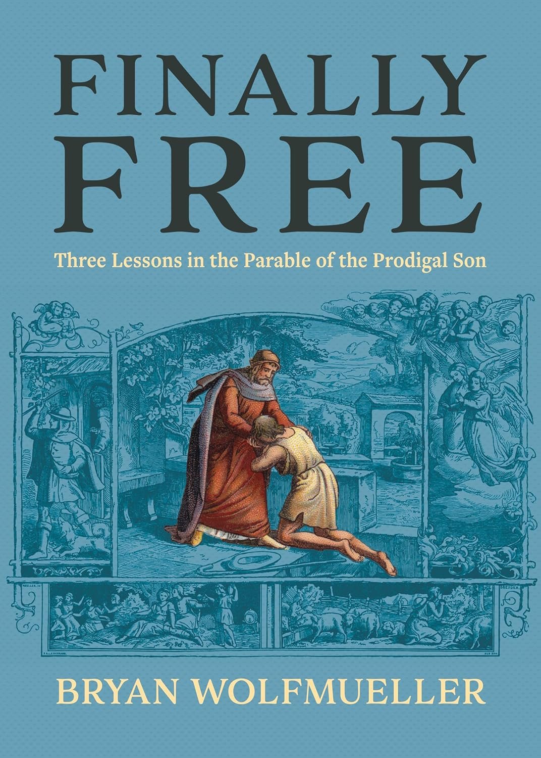 Book cover titled 'Finally Free: Three Lessons in the Parable of the Prodigal Son' by Bryan Wolfmueller, featuring an illustration of the biblical story with the prodigal son and his father.