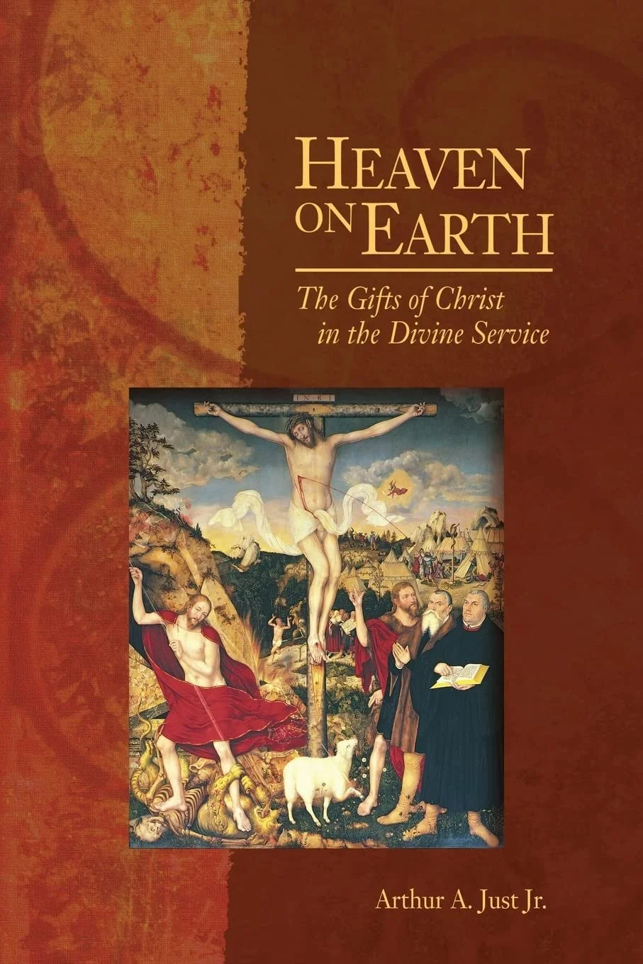 Book cover titled "Heaven on Earth: The Gifts of Christ in the Divine Service" by Arthur A. Just Jr. featuring a religious painting of Jesus Christ crucified, with figures beneath and a biblical backdrop.
