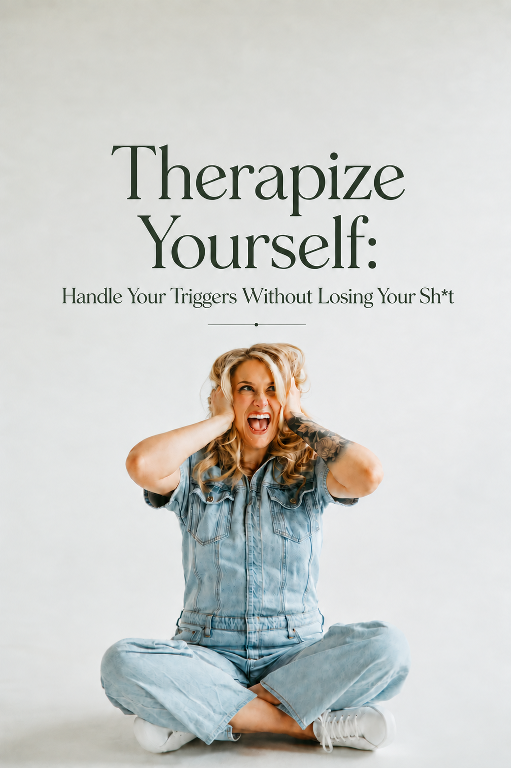 Therapize Yourself: Handle Your Triggers Without Losing Your Sh*t