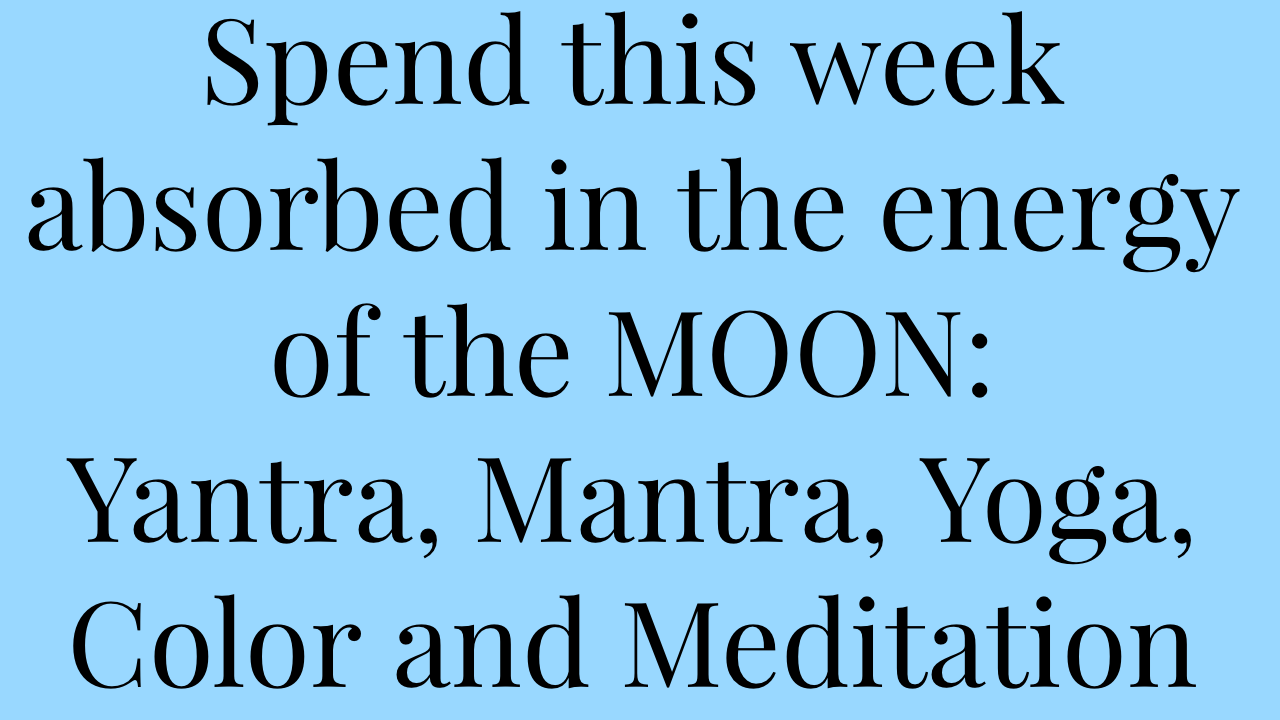 Text on a blue background that encourages spending the week absorbed in the energy of the moon through yoga, mantra, color, and meditation.