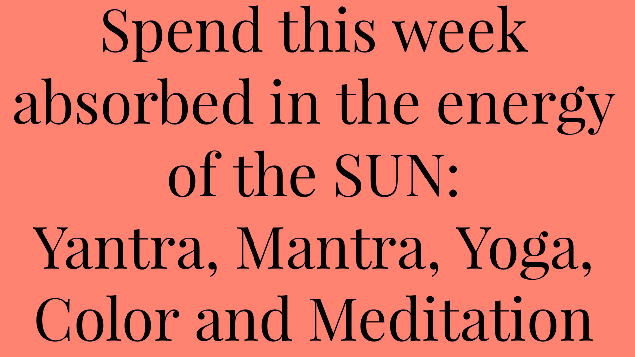 Text on a coral background that reads, "Spend this week absorbed in the energy of the SUN: Yantra, Mantra, Yoga, Color and Meditation."