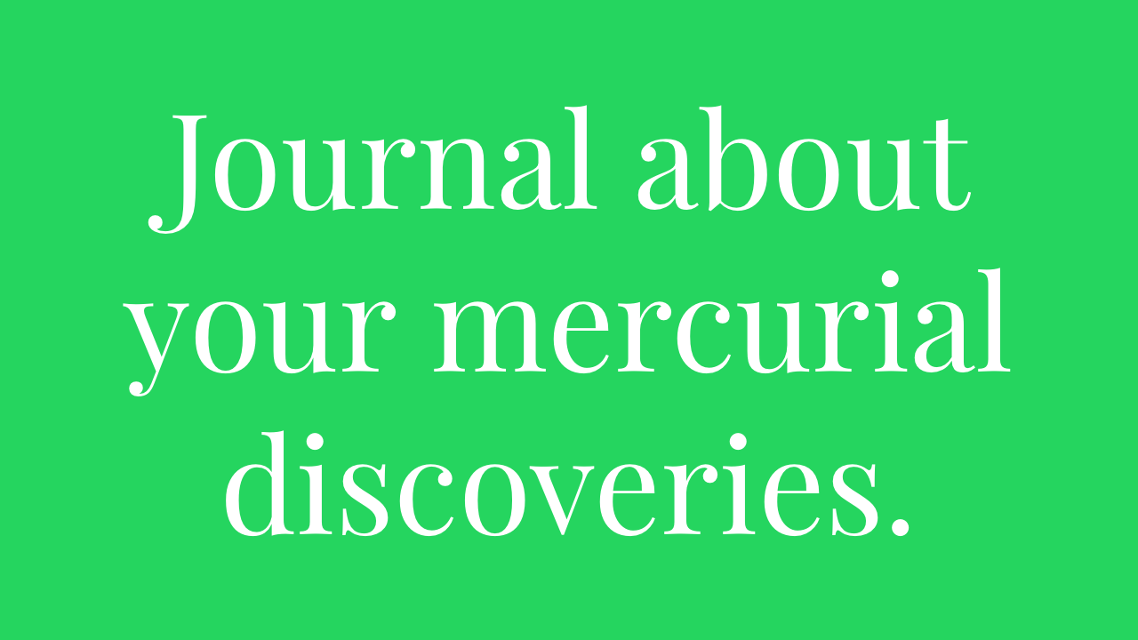 Green background with white text that reads, "Journal about your mercurial discoveries."