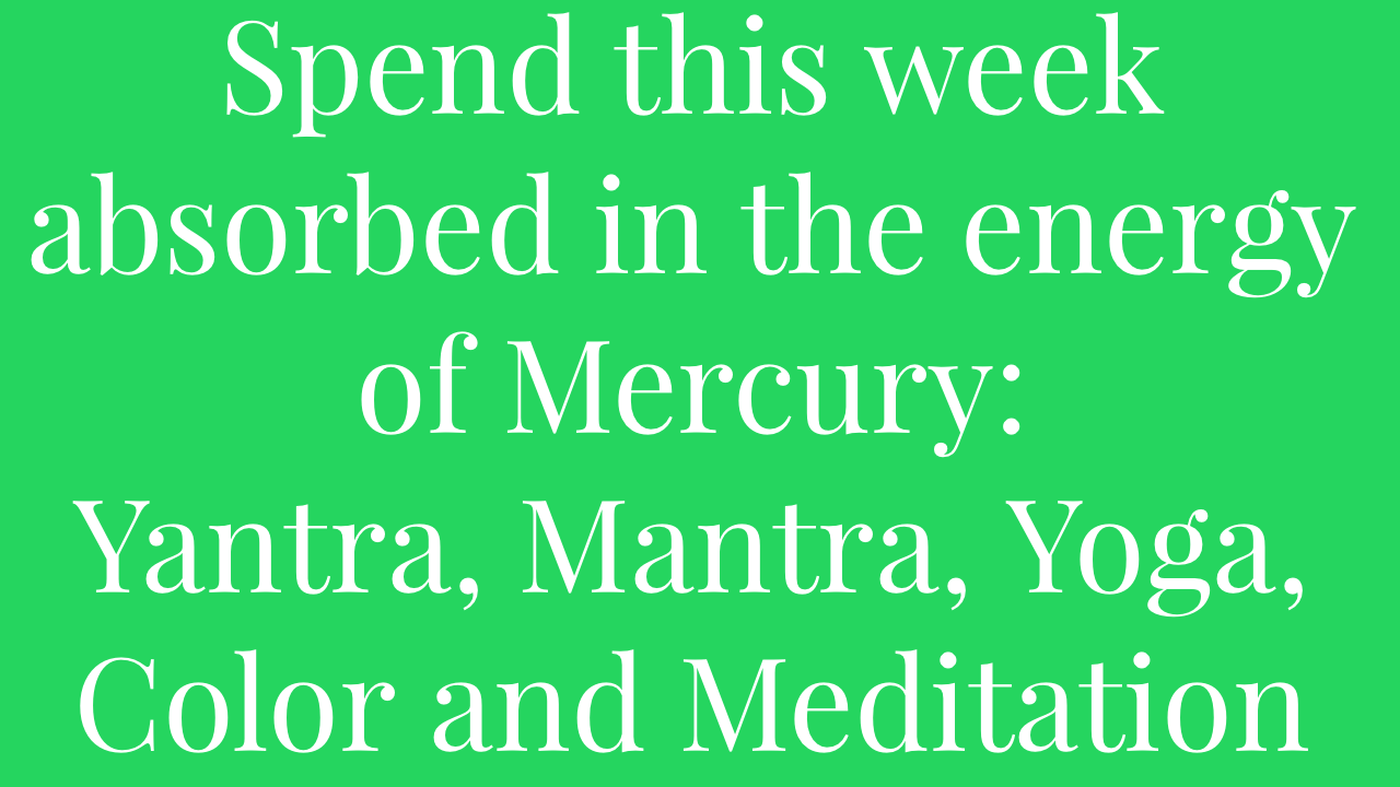 Green background with white text that reads, "Spend this week absorbed in the energy of Mercury: Yantra, Mantra, Yoga, Color and Meditation."