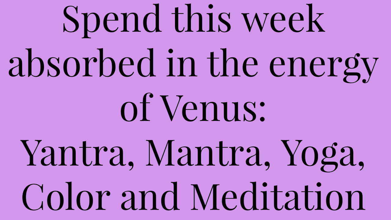 A motivational quote on a purple background that says, "Spend this week absorbed in the energy of Venus: Yantra, Mantra, Yoga, Color and Meditation."