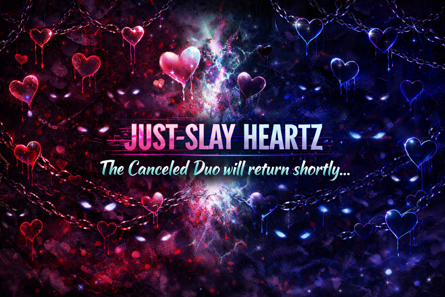 Colorful digital artwork featuring glowing hearts, chains, and sparkles with text 'Just-Slay Heartz' and 'The Canceled Duo will return shortly' in a vibrant, cosmic background.