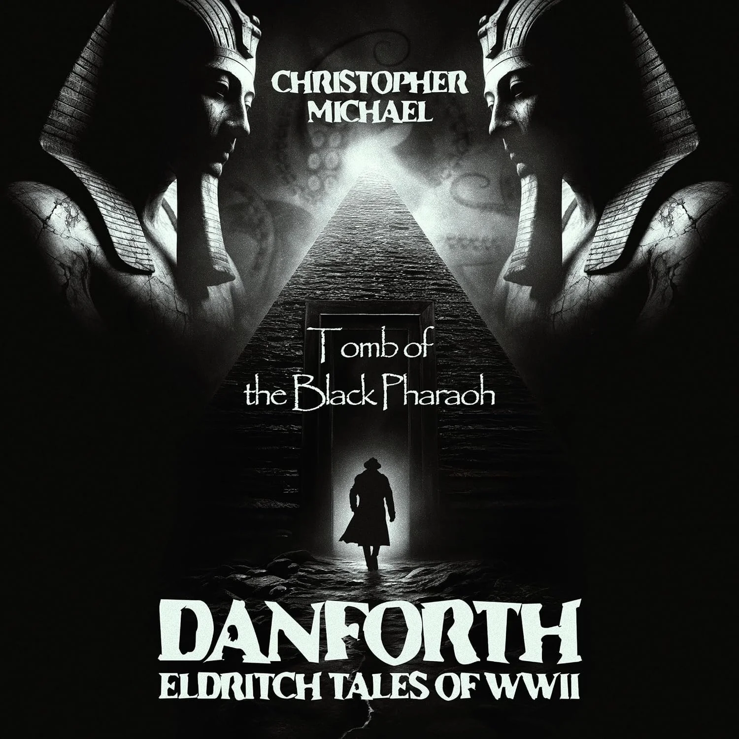 Black and white cover art for a book, featuring mirrored busts of Egyptian pharaohs, a pyramid, and a silhouetted figure walking through an archway, with text for author Christopher Michael and title 'Tomb of the Black Pharaoh, Danforth, Eldritch Tales of WWII.'