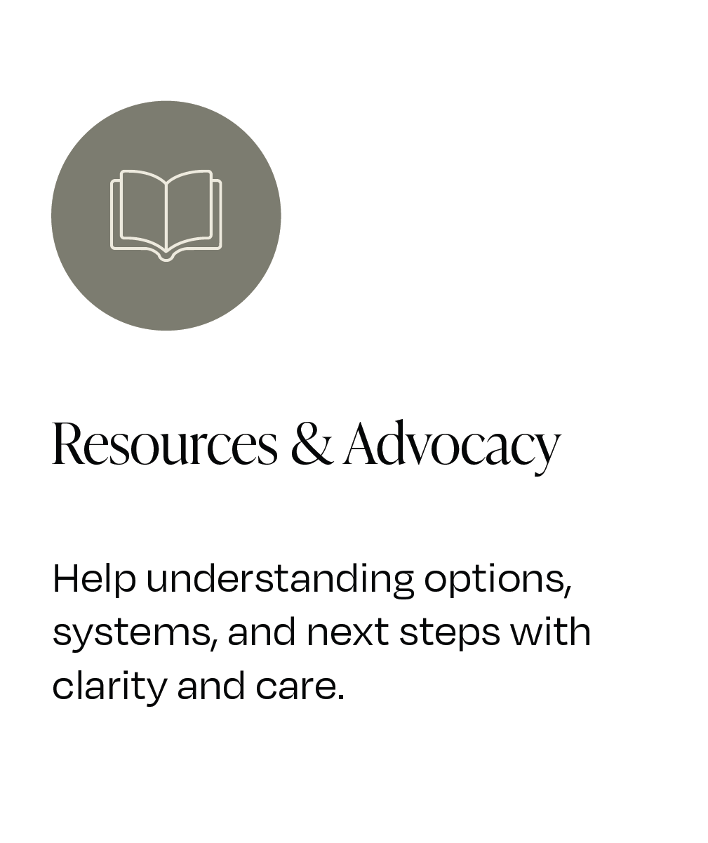 A graphic with a gray circle and a white outline of an open book inside it. Below, the text reads 'Resources & Advocacy' and a subtitle says 'Help understanding options, systems, and next steps with clarity and care.'