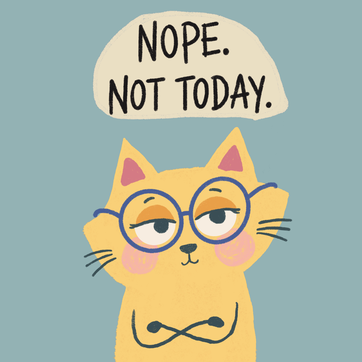 Illustration of a yellow cat with pink cheeks and purple glasses, with a speech bubble above that says 'NOPE. NOT TODAY.'.