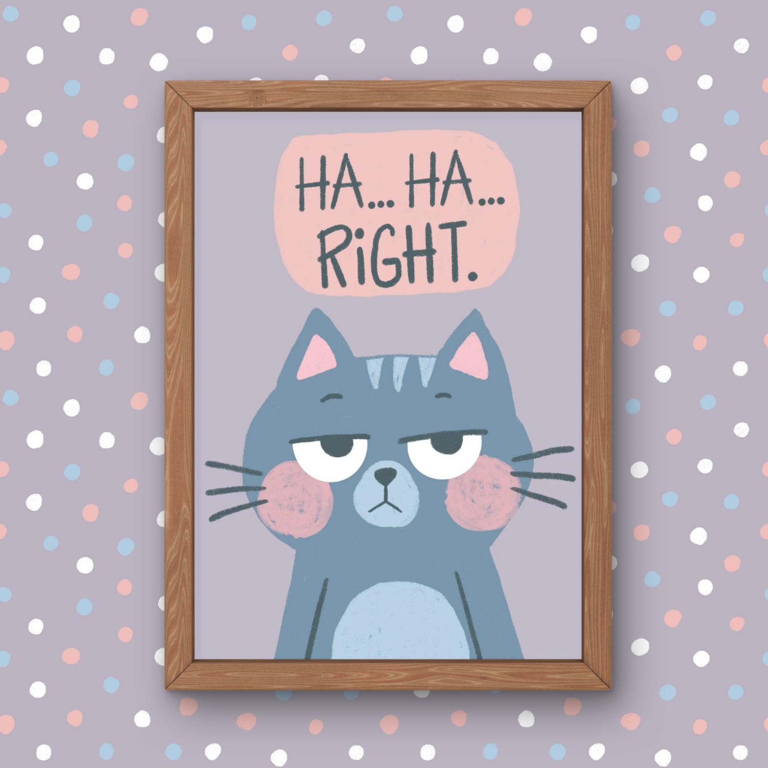 A framed cartoon illustration of a grumpy gray cat with pink cheeks and a speech bubble above its head that says 'HA... HA... RIGHT.' The background is light purple with a pattern of white, pink, and blue polka dots.