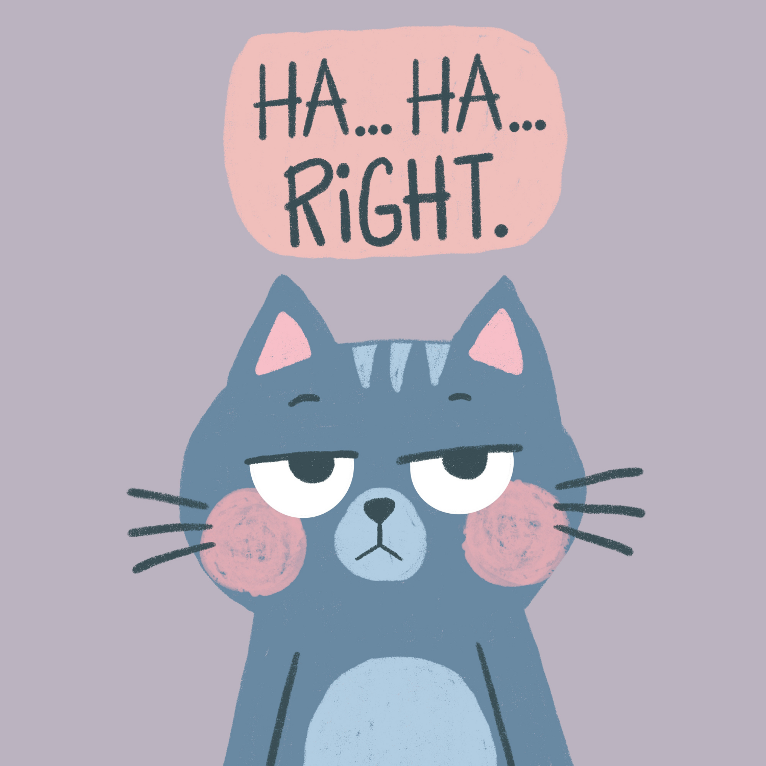 A cartoon drawing of a gray cat with pink cheeks and ears, looking unimpressed, with a pink speech bubble above its head containing the text 'HA... HA... RIGHT.'