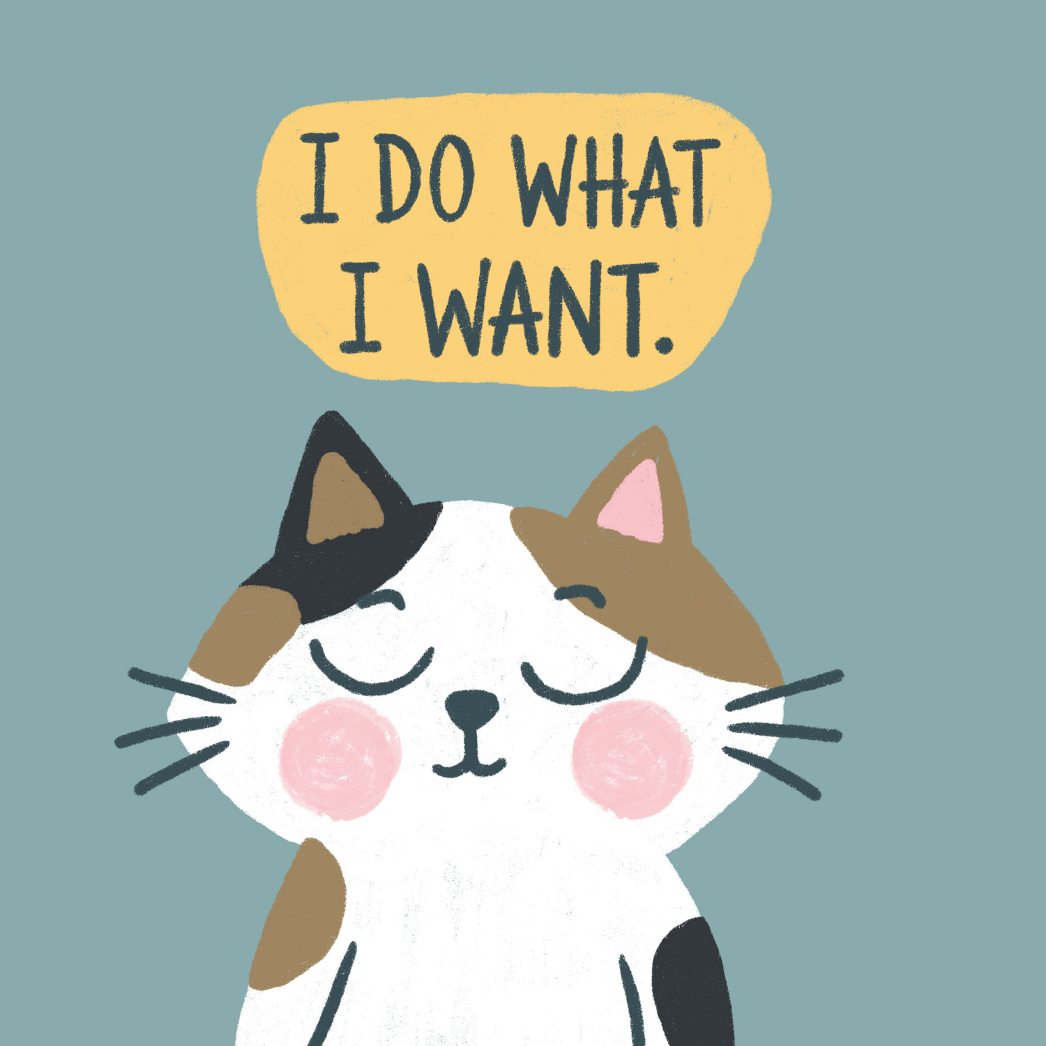 An illustration of a cute cat with closed eyes and pink cheeks, holding its paws to its head. The cat has a mostly white face with brown and black patches, and pink ears. There is a speech bubble above its head that says, "I DO WHAT I WANT." in black text on a yellow background.