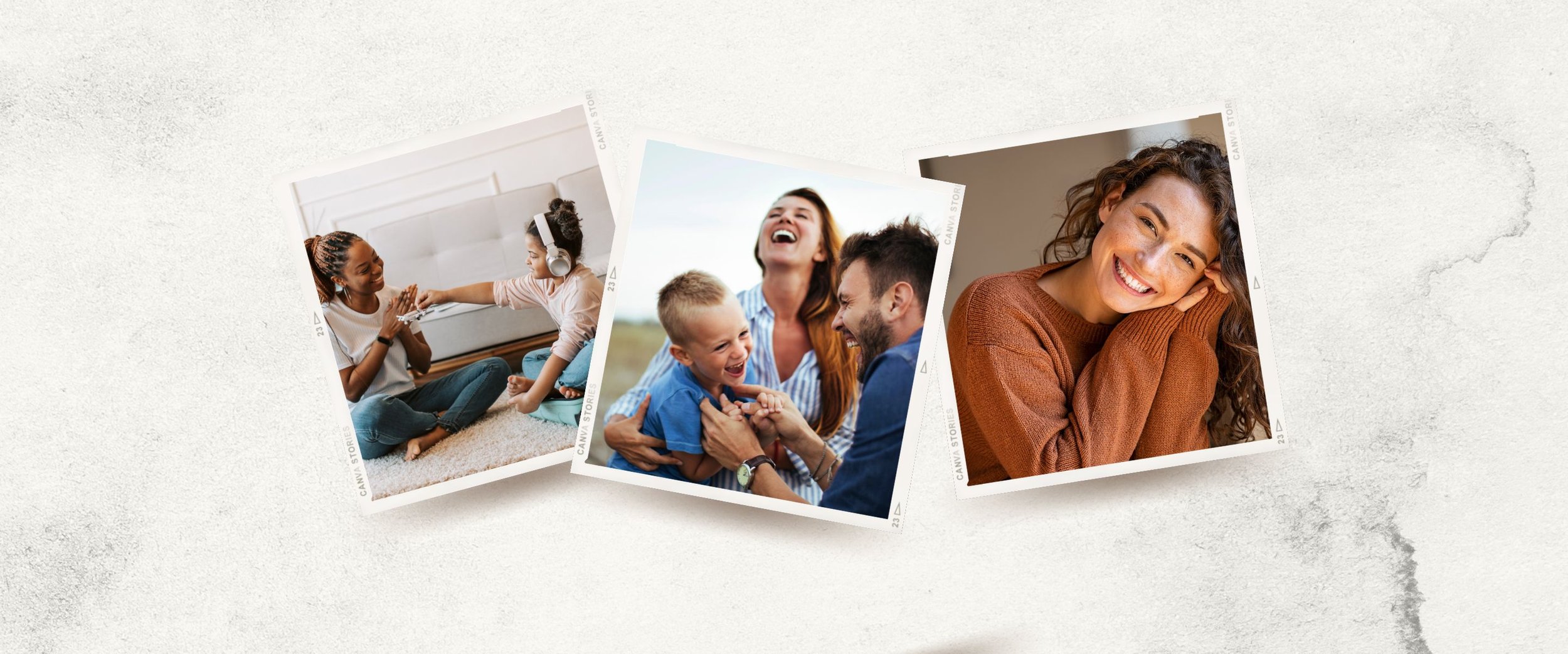 Three photographs featuring smiling people enjoying time together. The first shows two young girls playing and smiling at each other indoors, the second depicts a happy family of four laughing outdoors, and the third is a close-up of a smiling woman resting her head on her hand indoors.