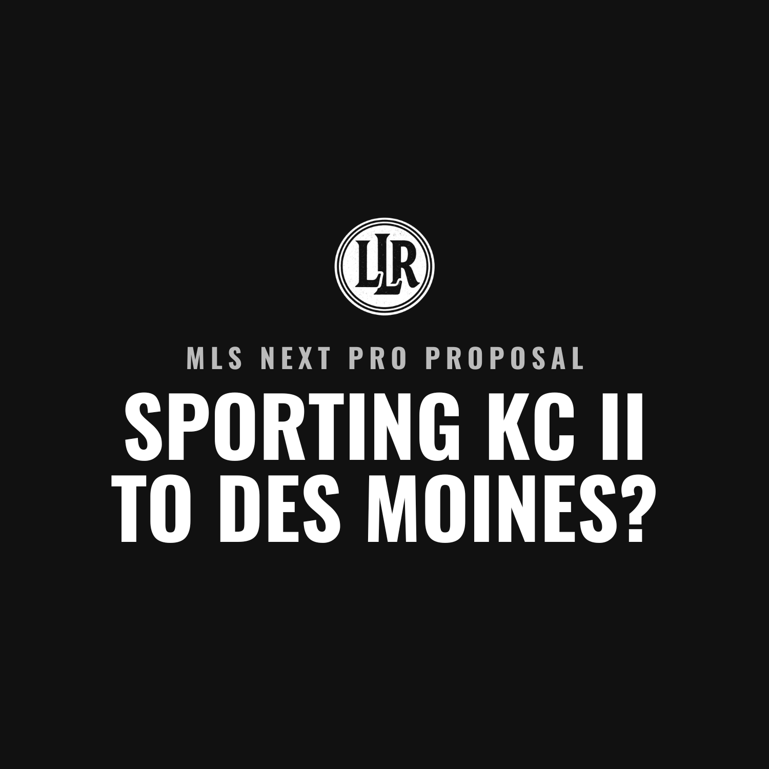 Sporting KC II to Des Moines? What the MLS NEXT Pro proposal includes, and what it leaves open