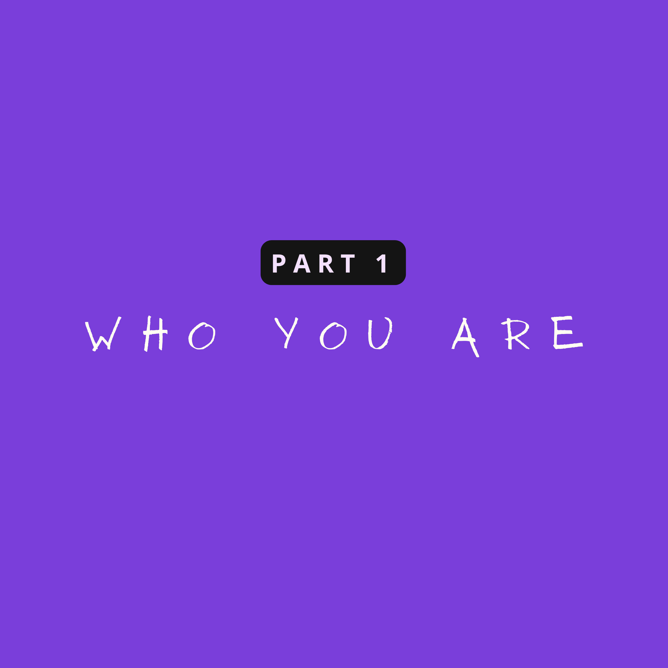 Purple background with white text that reads 'WHO YOU ARE' and a black label with white text that reads 'PART 1' in the lower center.