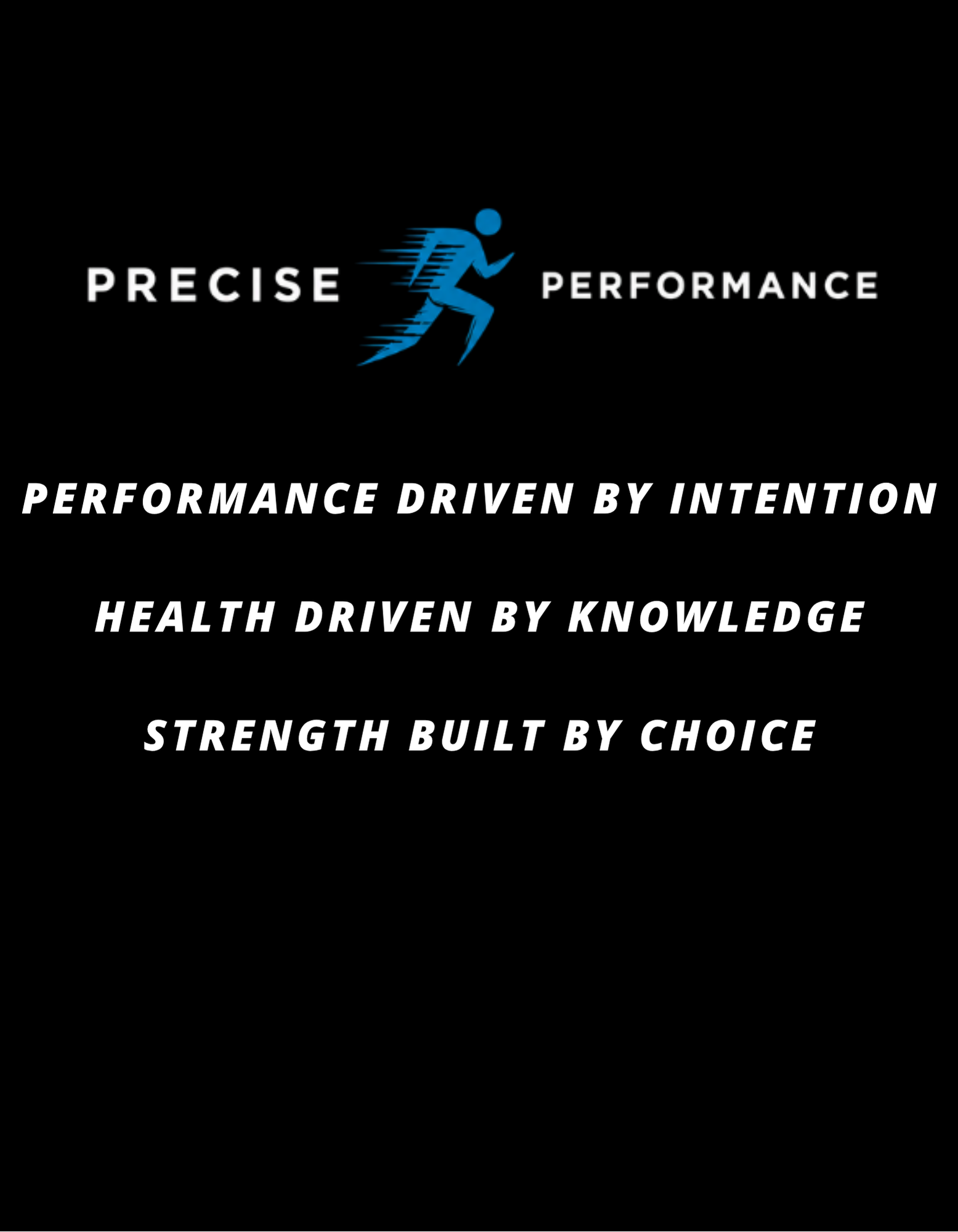 Black background with white text and a blue running figure logo. Text reads: "PRECISE PERFORMANCE" at the top, "PERFORMANCE DRIVEN BY INTENTION" in the middle, "HEALTH DRIVEN BY KNOWLEDGE" below that, and "STRENGTH BUILT BY CHOICE" at the bottom.