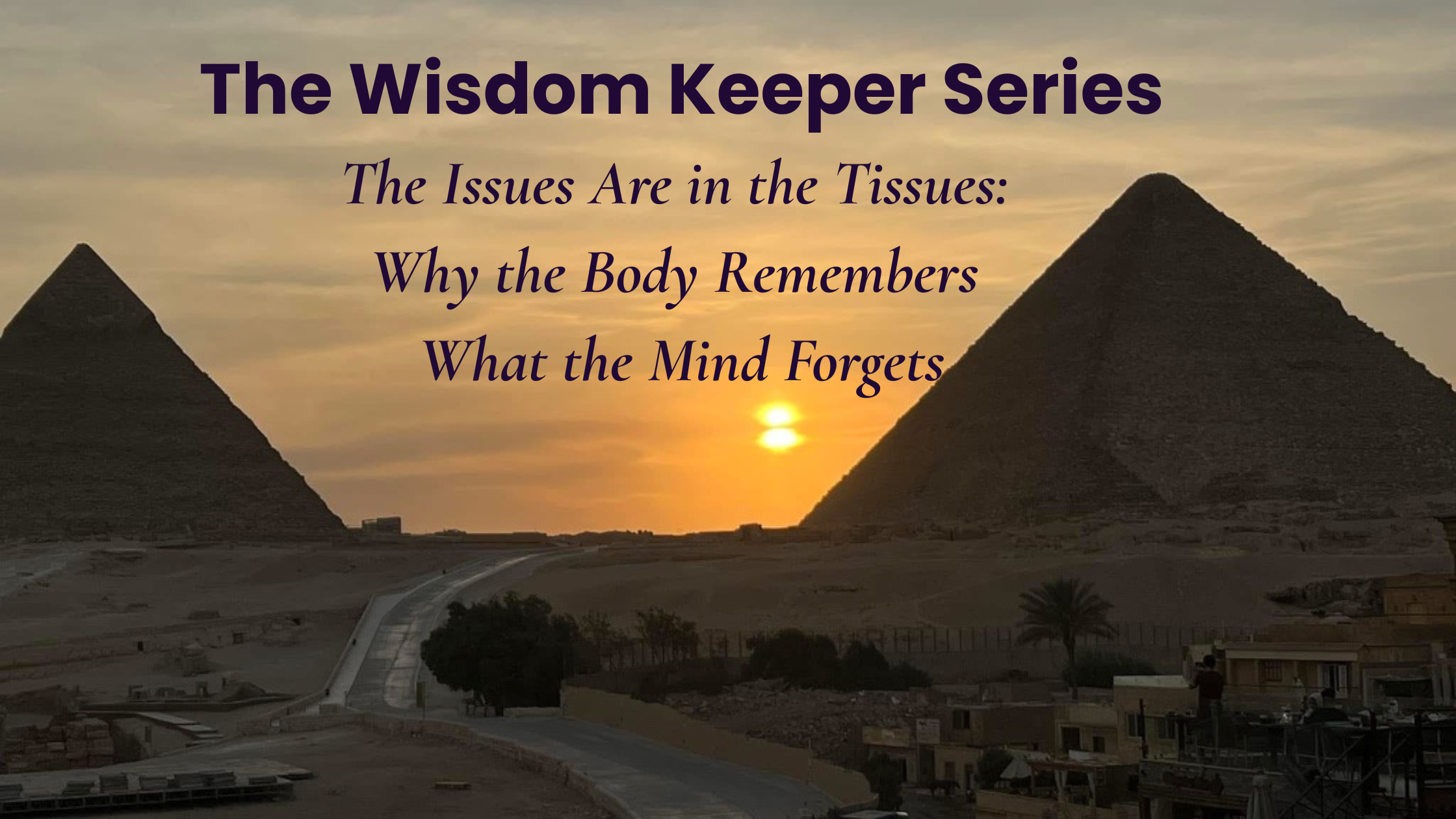 The Issues Are in the Tissues: Why the Body Remembers What the Mind Forgets
