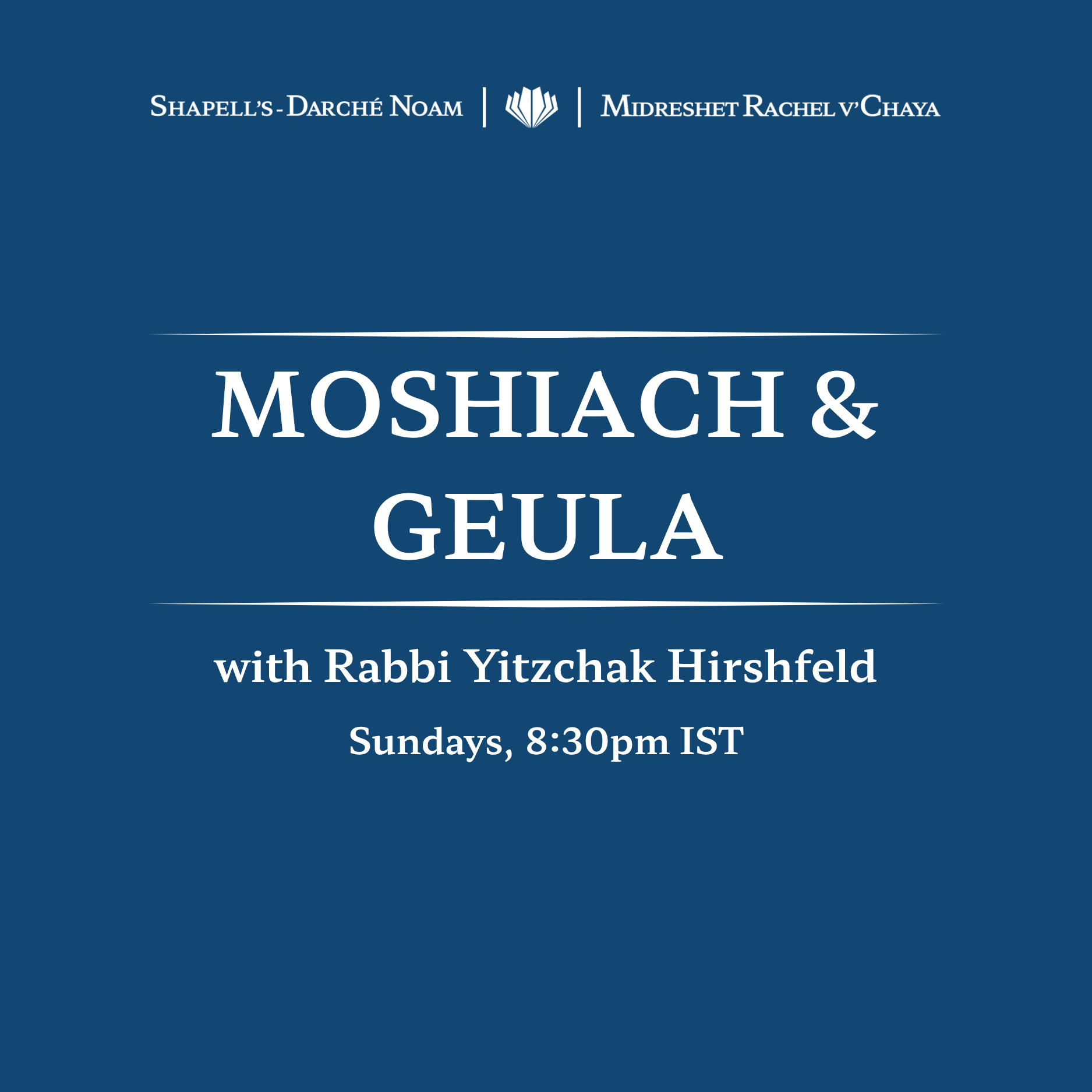 A promotional graphic for a lecture series titled 'Moshiach & Geula' with Rabbi Yitzchak Hirshel titled 'Sunday, 8:30pm IST,' hosted by Shapell's-Darché Noam and Midreshit Rachel v'Chaya.