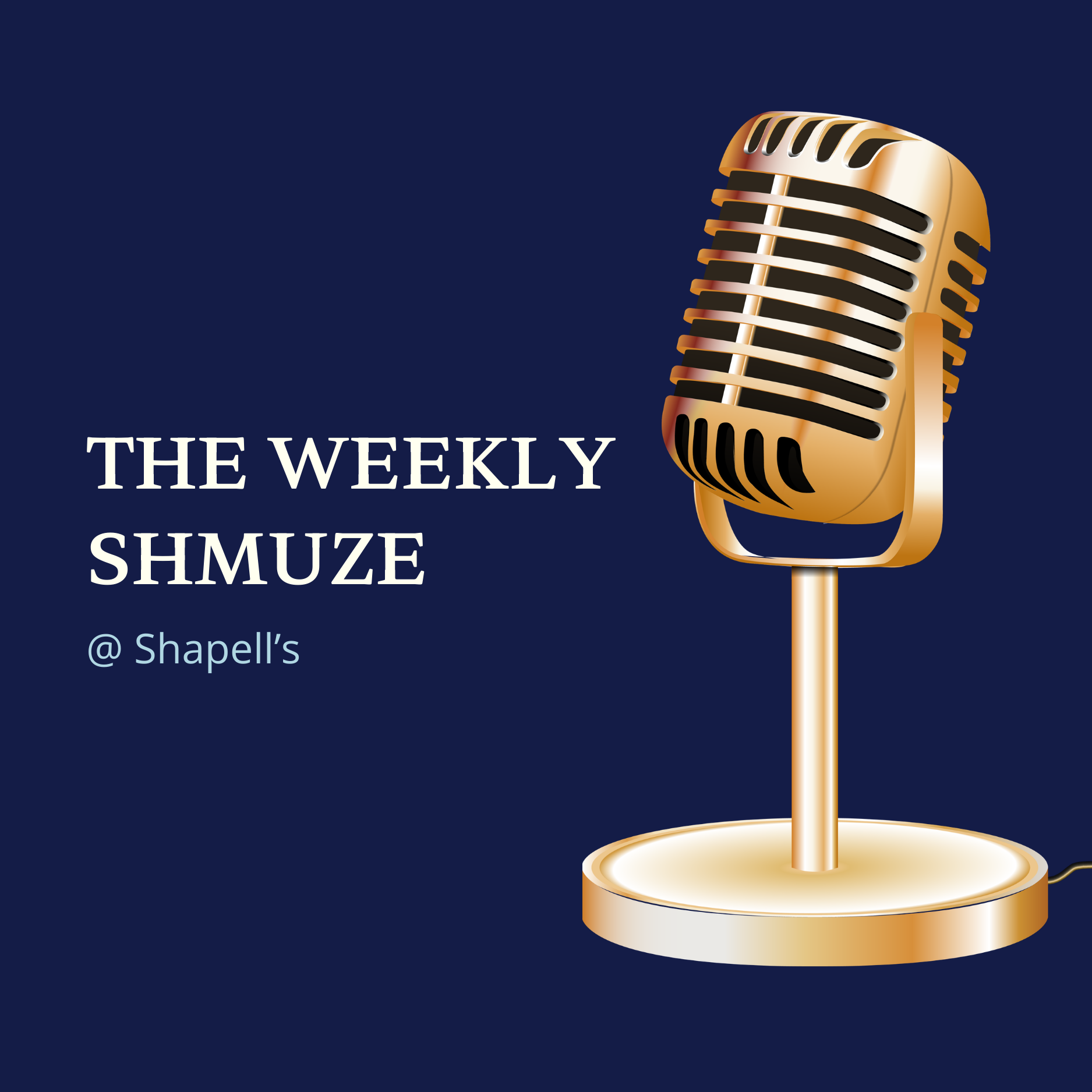 A graphic with a dark blue background featuring a vintage gold microphone on a stand, and white text that reads 'THE WEEKLY SHMUZE' with a citation '@ Shapell’s'.