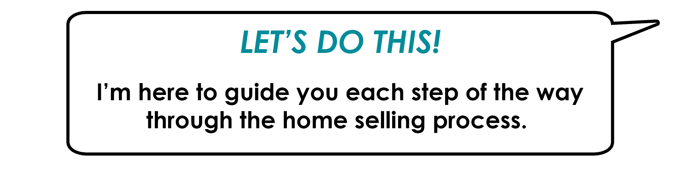 Text graphic with a white background and black border that says, 'Let's do this! I'm here to guide you each step of the way through the home selling process.'
