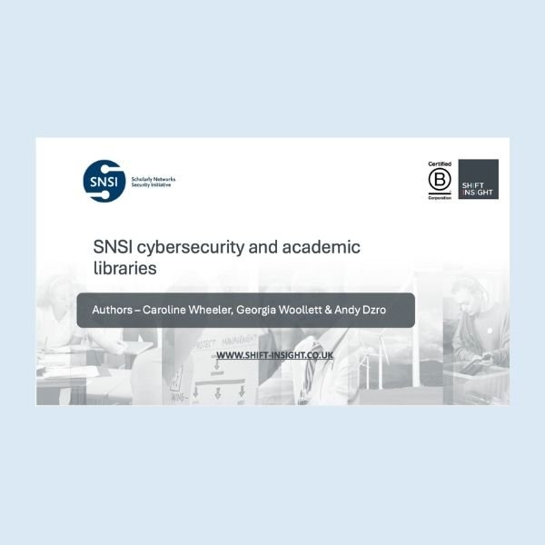 Cover image for the “SNSI cybersecurity and academic libraries” report by Caroline Wheeler, Georgia Woollett and Andy Dzro, featuring SNSI and Shift Insight branding.