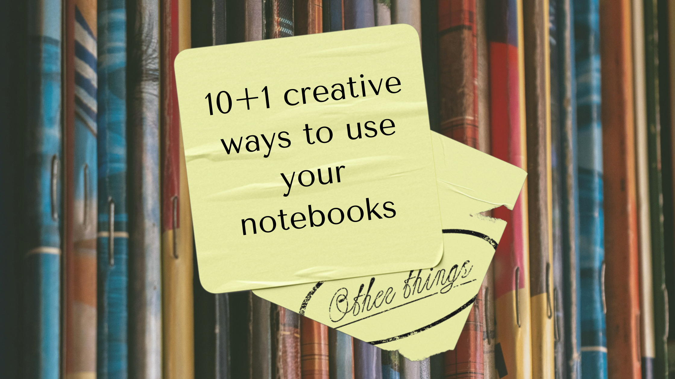10+1 creative ways to use your notebooks