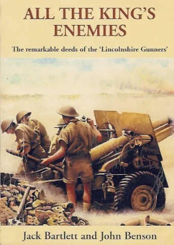ALL THE KINGS ENEMIES: THE REMARKABLE DEEDS OF THE LINCOLNSHIRE GUNNERS