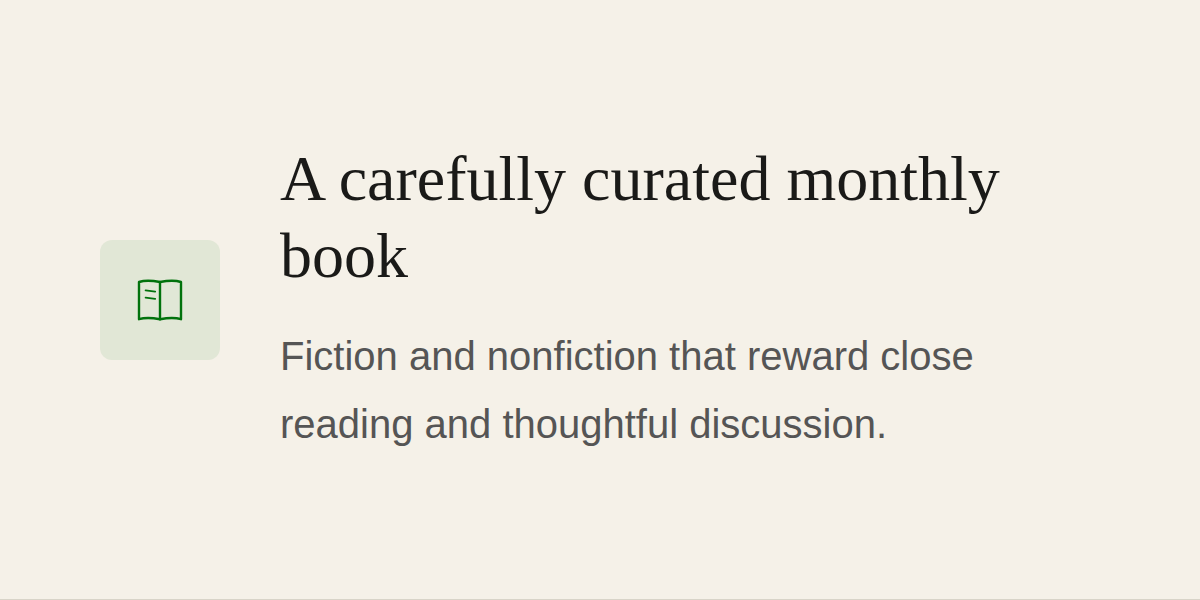 A carefully curated monthly book | Fiction and nonfiction that reward close reading and thoughtful discussion