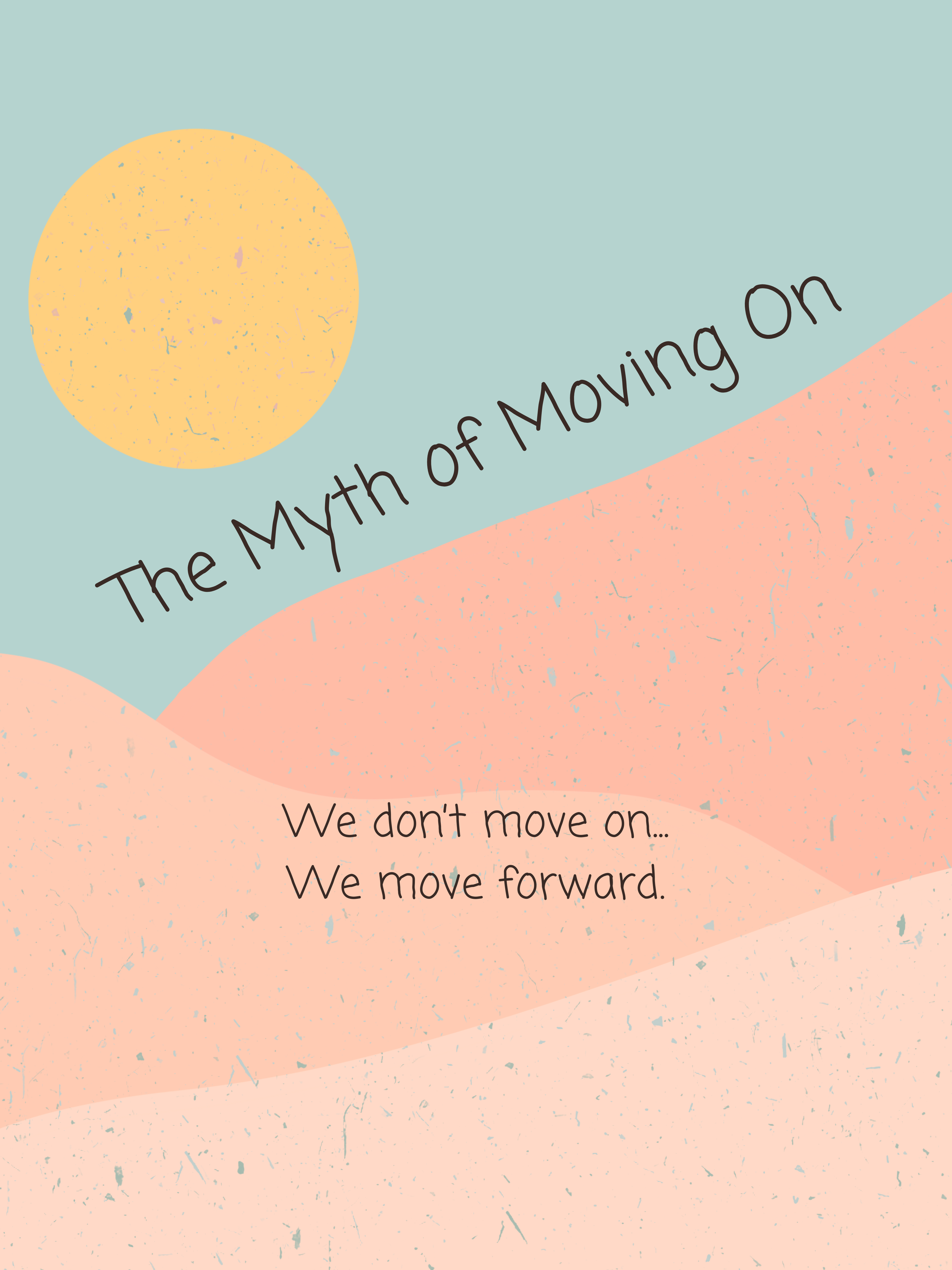 From Grief to Hope: The Myth of "Moving On"