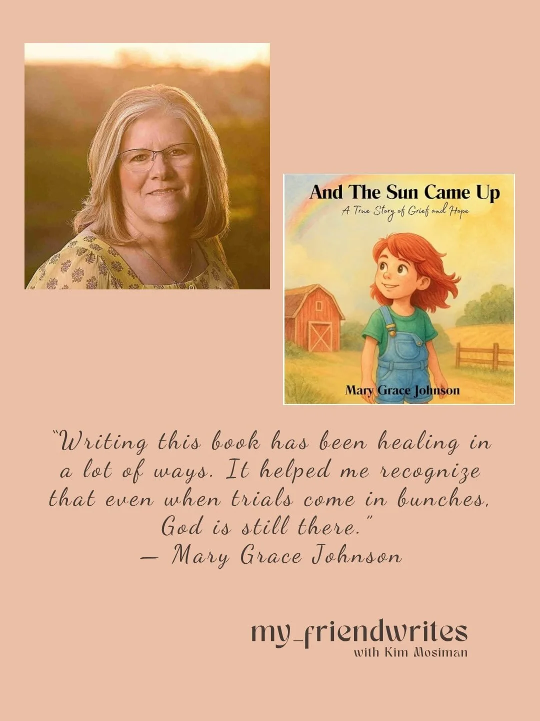 A portrait of a middle-aged woman with glasses and shoulder-length hair, smiling outdoors at sunset, with a book cover titled 'And The Sun Came Up' by Mary Grace Johnson next to her. The book cover features an illustration of a young girl with red hair in front of a barn and a fence. Below is a handwritten quote by Mary Grace Johnson about healing and faith, followed by the text 'my-friendwrites with Kim Mosiman'.