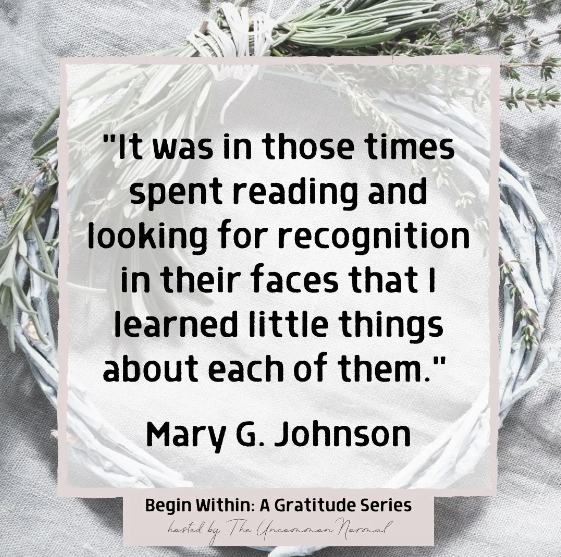 A framed quote on a light fabric background, with decorative greenery, reads: "It was in those times spent reading and looking for recognition in their faces that I learned little things about each of them." - Mary G. Johnson. The bottom caption says: "Begin Within: A Gratitude Series hosted by The Uncensored National."