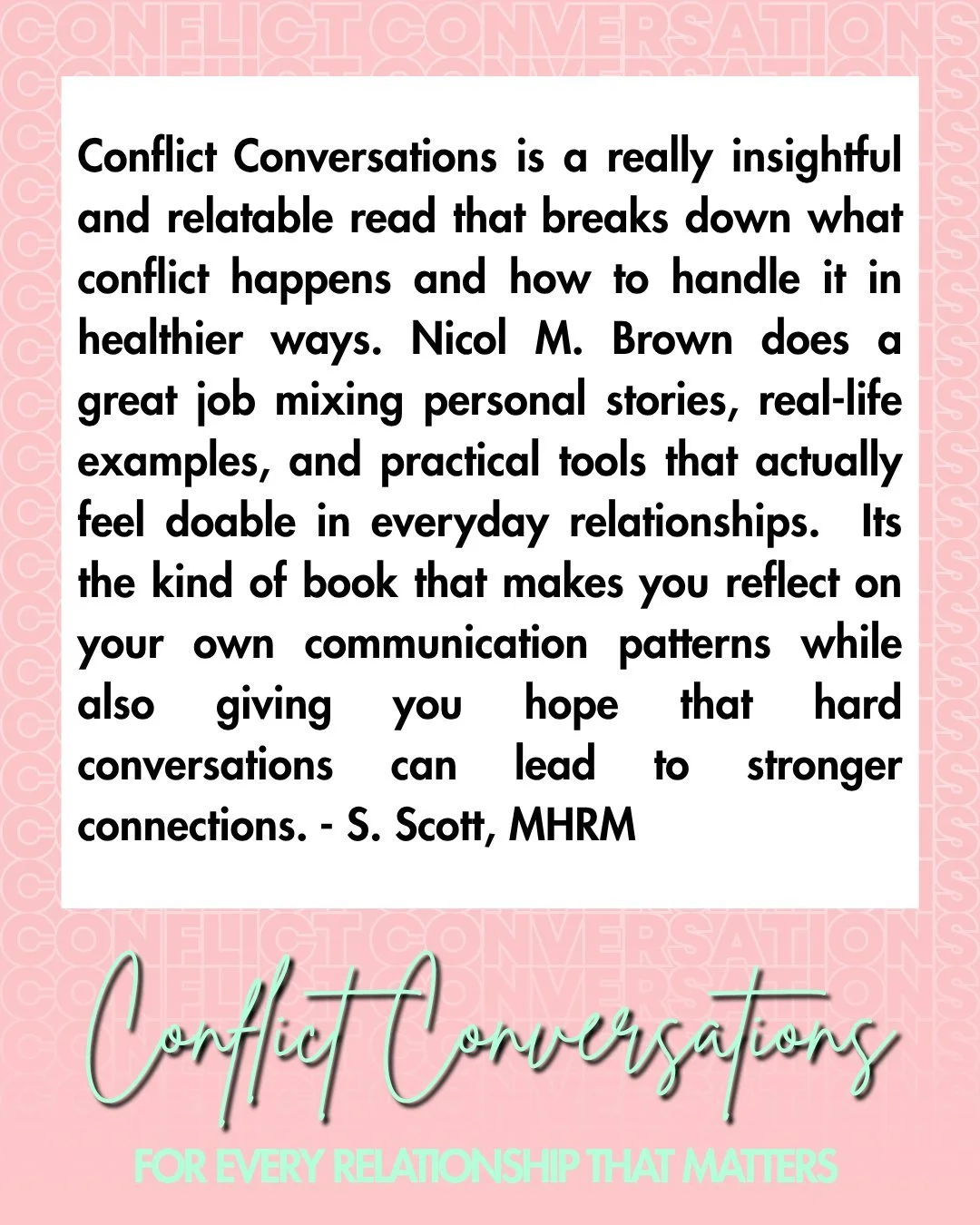 REVIEW: 

"Conflict Conversations is a really insightful and relatable read that breaks down what conflict happens and how to handle it in healthier ways. Nicol M. Brown does a great job mixing personal stories, real-life examples, and practical