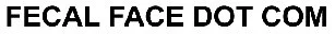 FECAL FACE DOT COM logo in black text on a white background.