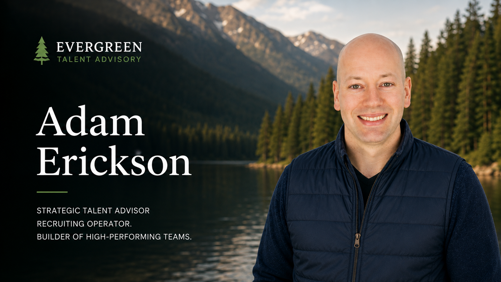 A professional headshot of Adam Erickson with a natural landscape background of a lake, forest, and mountains. The left side contains the text 'Evergreen Talent Advisory, Adam Erickson, Strategic Talent Advisor, Recruiting Operator, Builder of High-Performing Teams.'