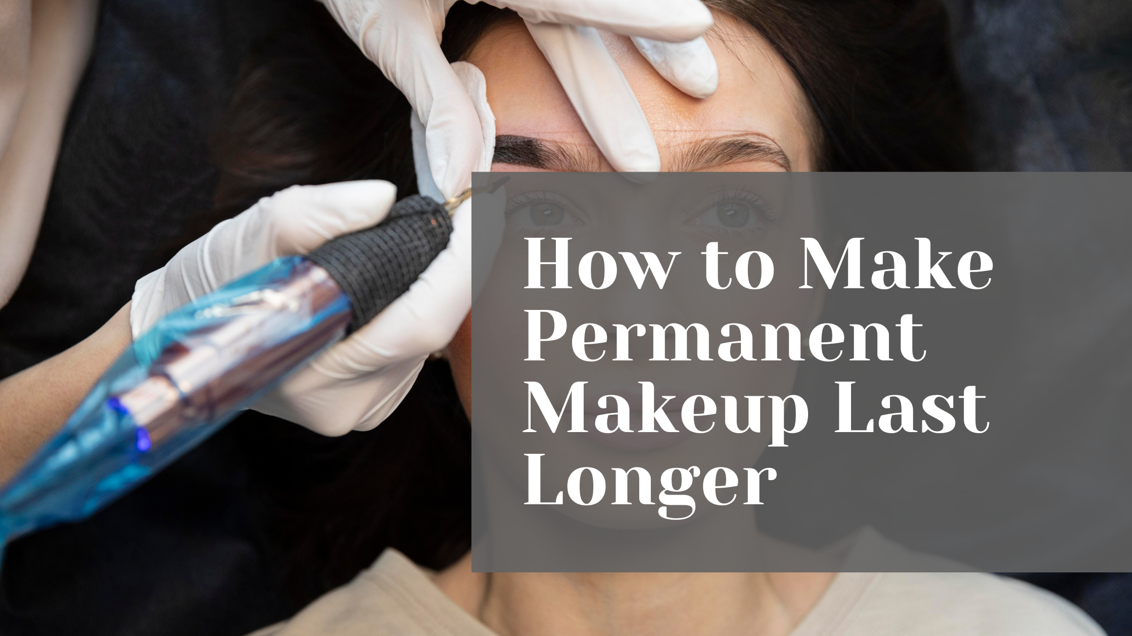 How to Make Permanent Makeup Last Longer