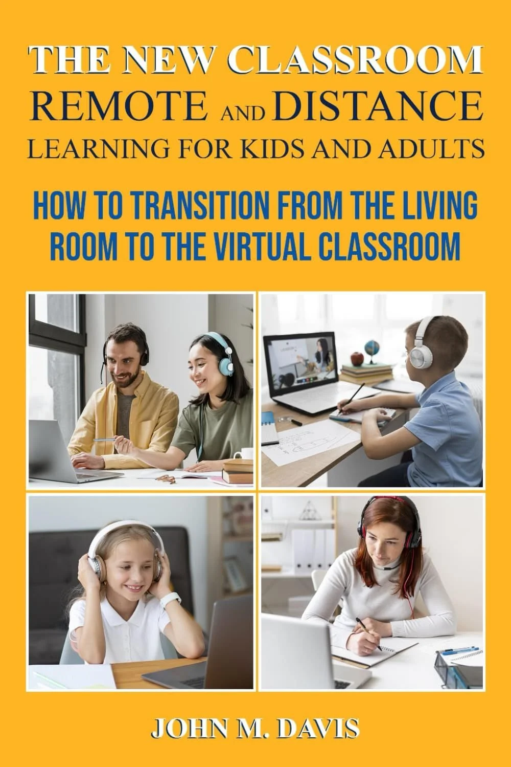 The New Classroom: Remote and Distance Learning for Kids and Adults: How to Transition From the Living Room to the Virtual Classroom