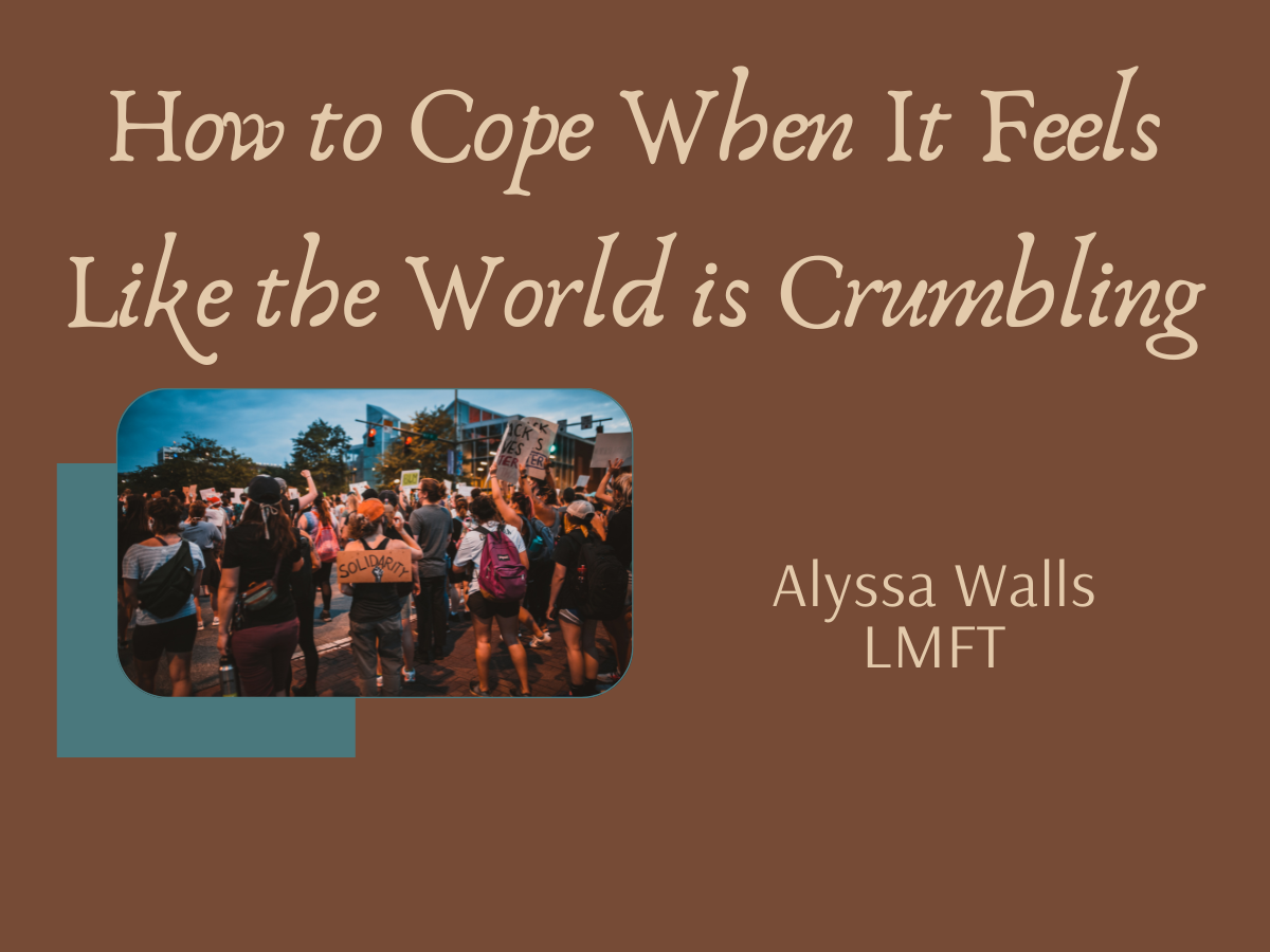 How to Cope When It Feels Like the World is Crumbling: Advice from a Trauma Therapist in Sacramento