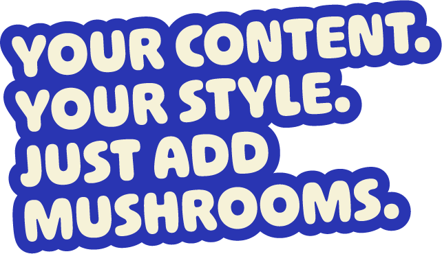 A colorful quote graphic with the text "Your content. Your style. Just add mushrooms." in large, rounded white letters with a light purple outline. The background is black.