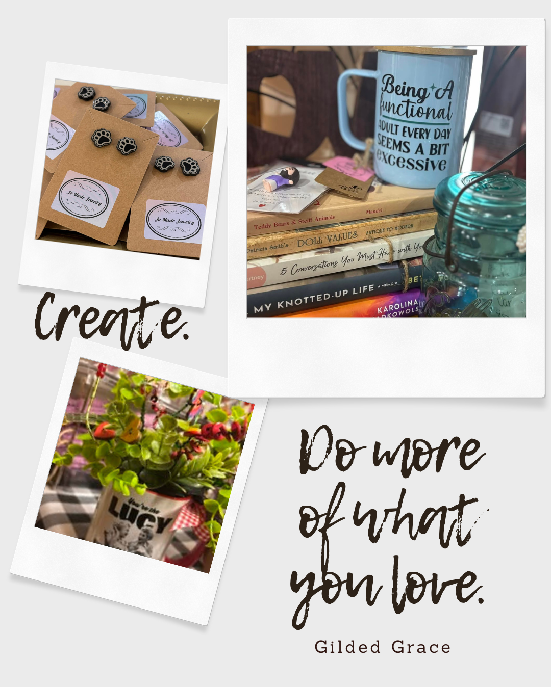 A collage featuring three images with motivational quotes. The first shows small packages labeled "Jo Made Jewelry" with paw print pins. The second displays stacked books, a mug with a quote, and a jar with buttons, with the quote "Being A functional