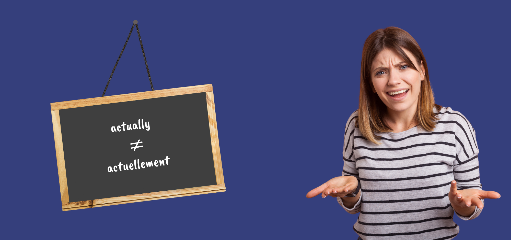 A woman in a striped shirt, gesturing with confusion. A chalkboard reads "actually ≠ actuellement" against a blue background.