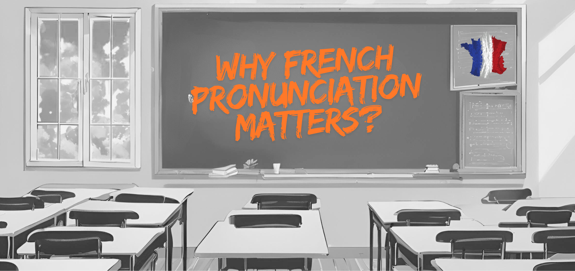 Classroom with empty desks, a blackboard displays "Why French Pronunciation Matters?" in orange. French flag outline in corner.