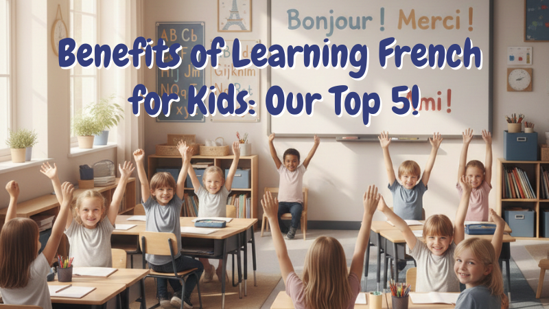 Children in a classroom raise hands joyfully. Text on chalkboard reads "Benefits of Learning French for Kids: Our Top 5!" Light-filled room.