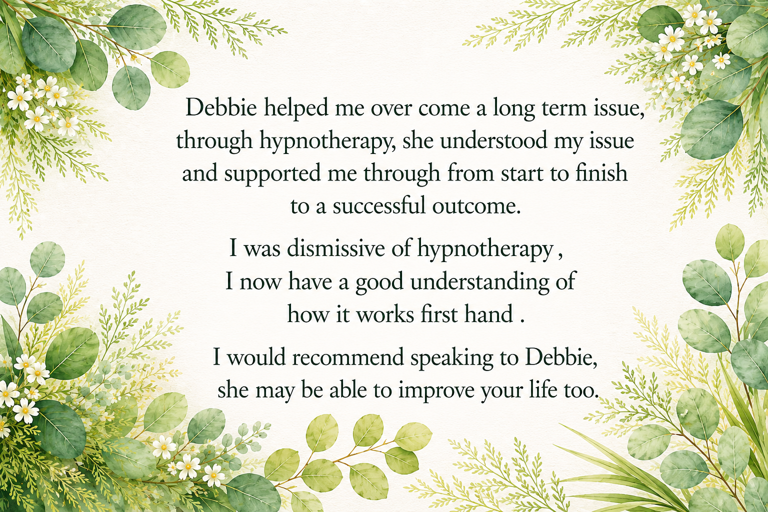 A decorative card with a soft background featuring green leaves and white flowers around the borders. The text in the center shares a testimonial about Debbie helping with a mental health issue through hypnotherapy.