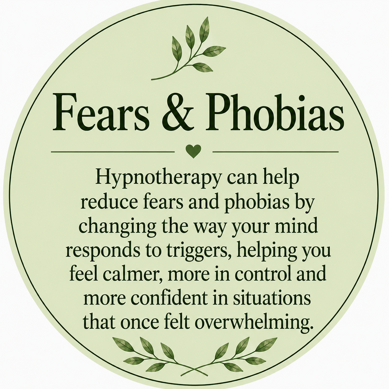 A round, light green sign with dark green text and decorative leaf designs at the top and bottom. The sign reads "Fears & Phobias" and explains how hypnotherapy can help reduce fears and phobias, promoting calmness and confidence.