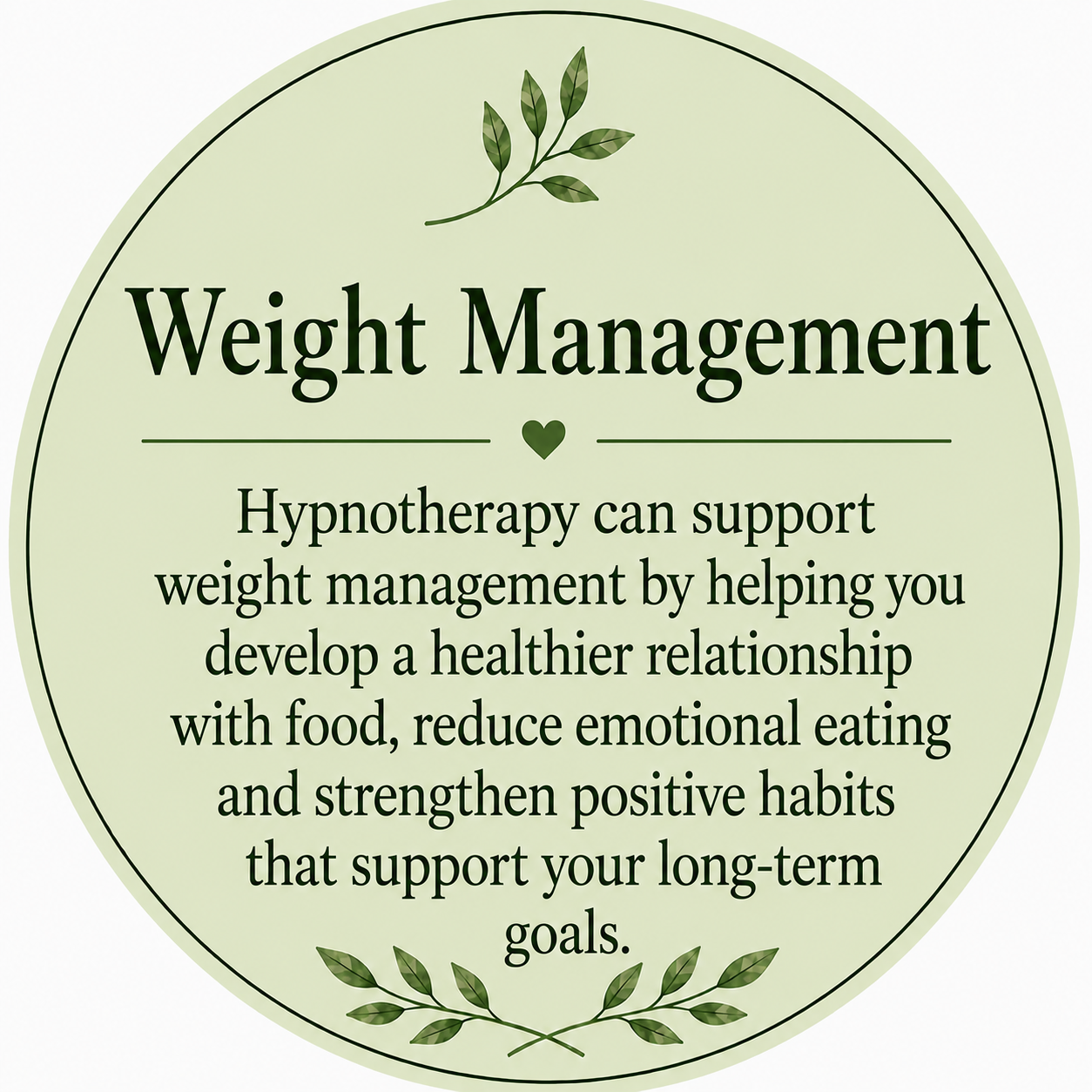 A circular sign with a light green background and green leaf illustrations at the top and bottom. The text reads: 'Weight Management. Hypnotherapy can support weight management by helping you develop a healthier relationship with food, reduce emotional eating and strengthen positive habits that support your long-term goals.'