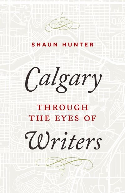 Calgary Through the Eyes of Writers by Shaun Hunter. Rocky Mountain Books (2018).