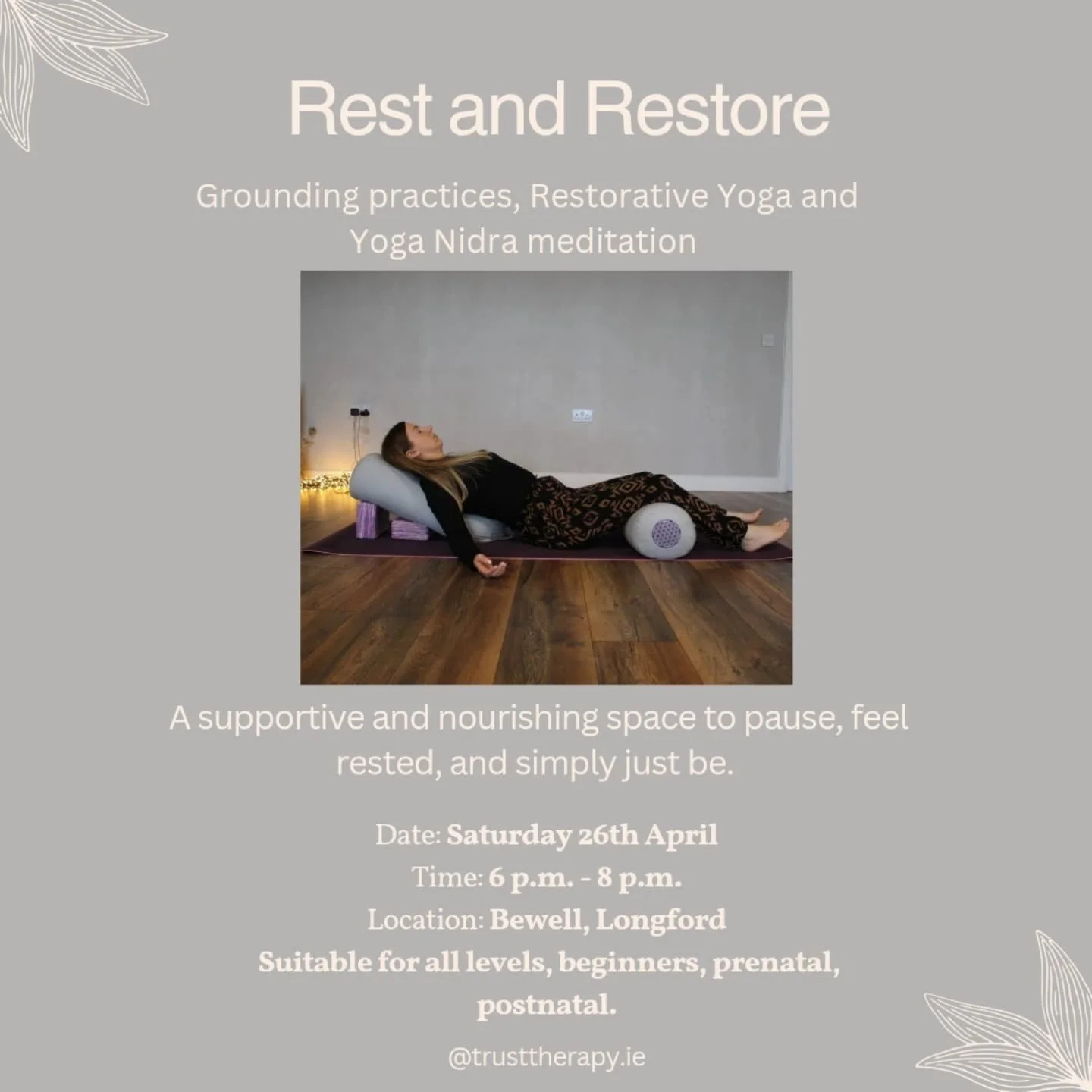 ✨️Rest and Restore✨️

🗓 Saturday 26th April 6 p.m. - 8 p.m.

📍Location: Bewell, Longford, N39 W5D7

Grounding practices, restorative yoga, and yoga nidra meditation to slow down, rest, and soothe the nervous system. This is a lovely offering for an